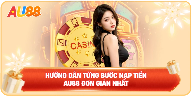 Hướng dẫn từng bước nạp tiền AU88 đơn giản nhất